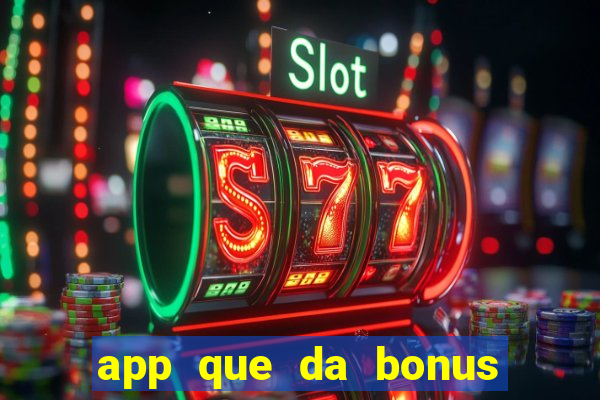 app que da bonus no cadastro